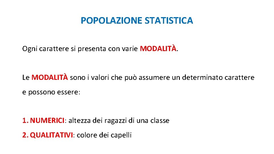 POPOLAZIONE STATISTICA Ogni carattere si presenta con varie MODALITÀ. Le MODALITÀ sono i valori