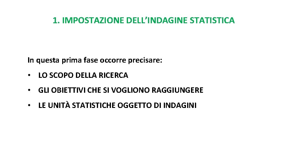 1. IMPOSTAZIONE DELL’INDAGINE STATISTICA In questa prima fase occorre precisare: • LO SCOPO DELLA