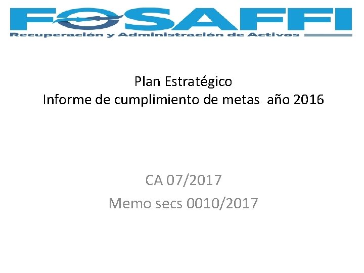 Plan Estratégico Informe de cumplimiento de metas año 2016 CA 07/2017 Memo secs 0010/2017 Plan Estratégico Informe de cumplimiento de metas año 2016 CA 07/2017 Memo secs 0010/2017