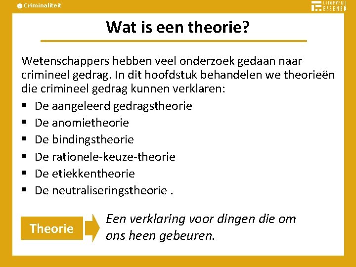 Criminaliteit Wat is een theorie? Wetenschappers hebben veel onderzoek gedaan naar crimineel gedrag. In