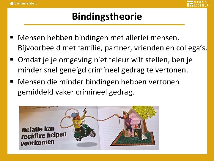 Criminaliteit Bindingstheorie § Mensen hebben bindingen met allerlei mensen. Bijvoorbeeld met familie, partner, vrienden