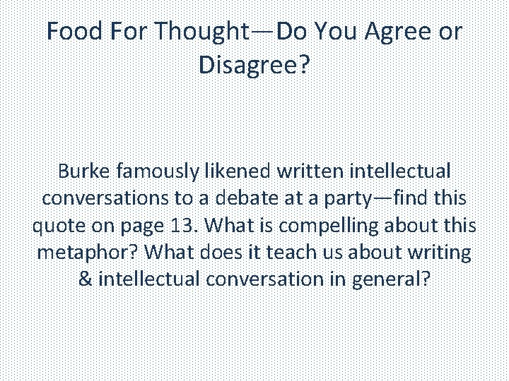 Food For Thought—Do You Agree or Disagree? Burke famously likened written intellectual conversations to
