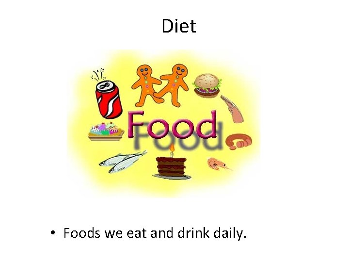 Diet • Foods we eat and drink daily. 