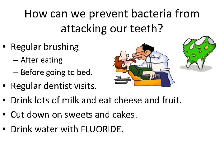 How can we prevent bacteria from attacking our teeth? • Regular brushing – After