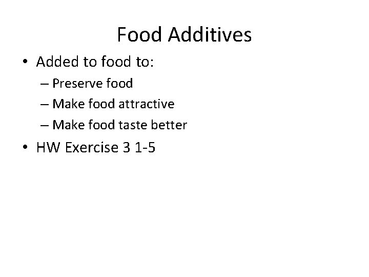 Food Additives • Added to food to: – Preserve food – Make food attractive