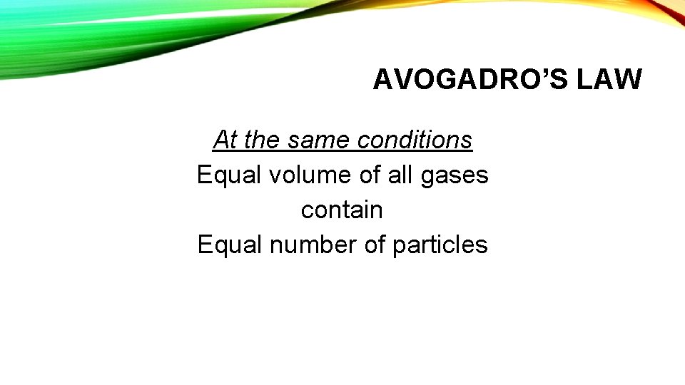 AVOGADRO’S LAW At the same conditions Equal volume of all gases contain Equal number