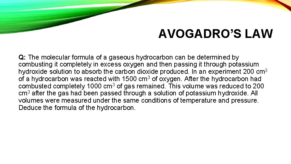 AVOGADRO’S LAW Q: The molecular formula of a gaseous hydrocarbon can be determined by