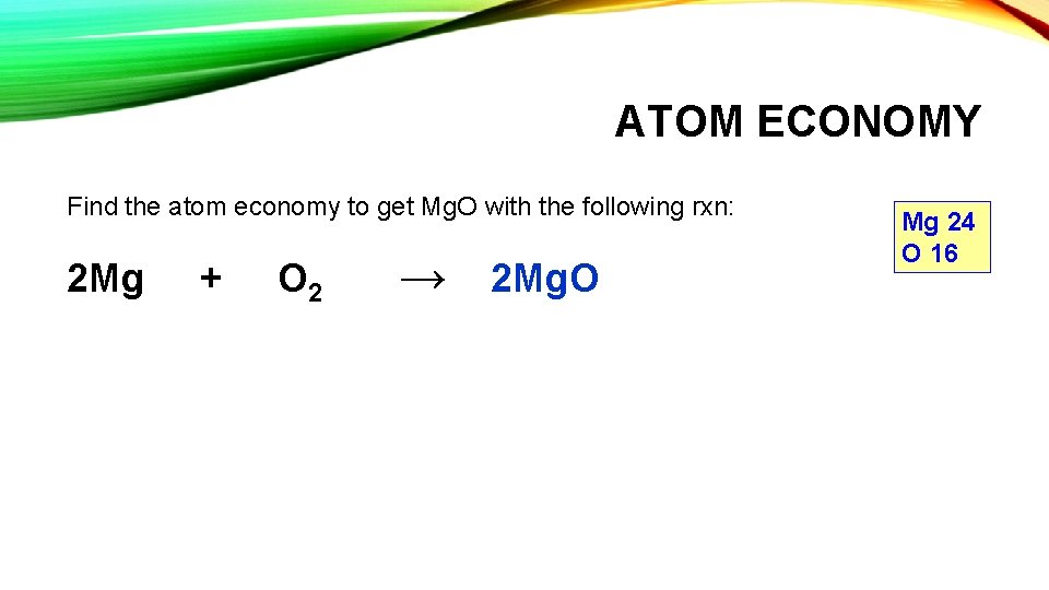 ATOM ECONOMY Find the atom economy to get Mg. O with the following rxn: