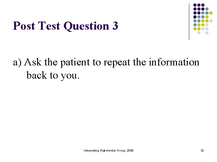 Post Test Question 3 a) Ask the patient to repeat the information back to