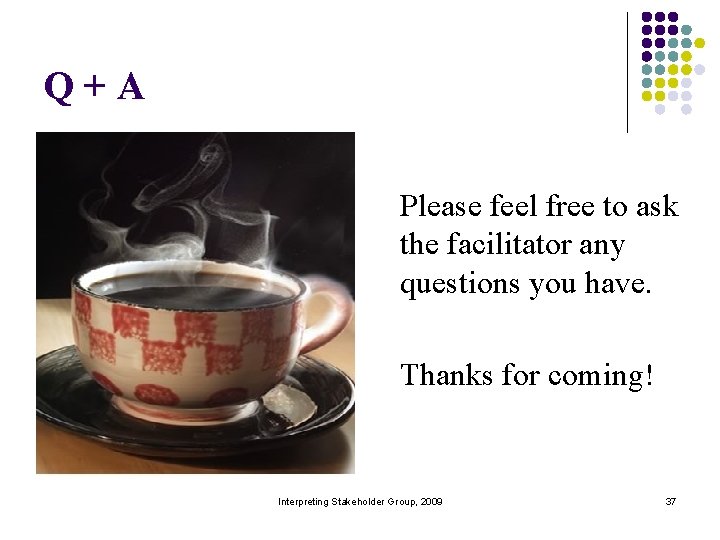 Q+A Please feel free to ask the facilitator any questions you have. Thanks for