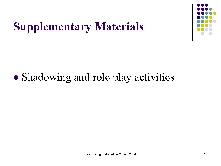Supplementary Materials l Shadowing and role play activities Interpreting Stakeholder Group, 2009 38 