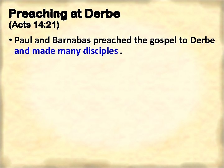Preaching at Derbe (Acts 14: 21) • Paul and Barnabas preached the gospel to