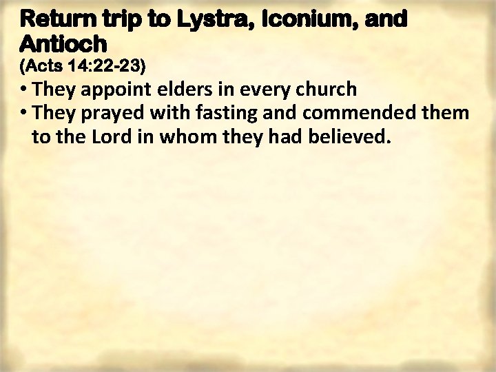 Return trip to Lystra, Iconium, and Antioch (Acts 14: 22 -23) • They appoint