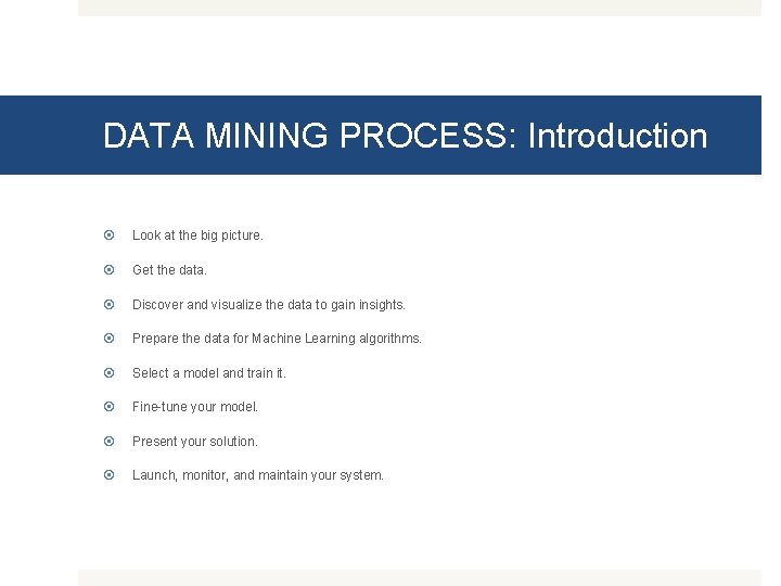 DATA MINING PROCESS: Introduction Look at the big picture. Get the data. Discover and