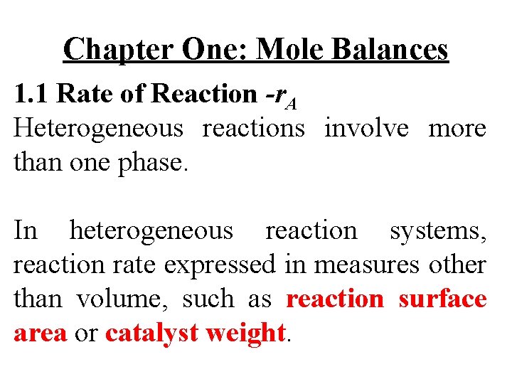 Chapter One: Mole Balances 1. 1 Rate of Reaction -r. A Heterogeneous reactions involve