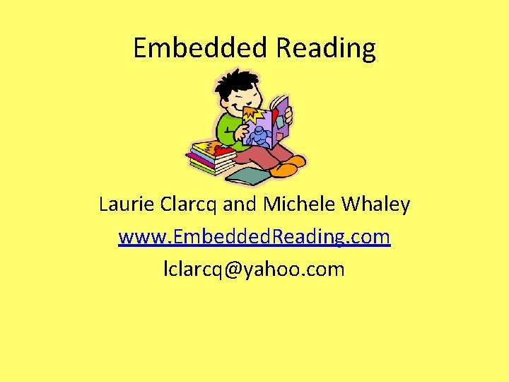 Embedded Reading Laurie Clarcq and Michele Whaley www. Embedded. Reading. com lclarcq@yahoo. com 