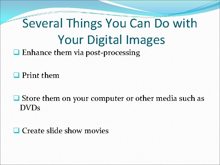 Several Things You Can Do with Your Digital Images q Enhance them via post-processing