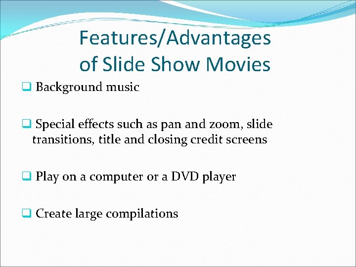 Features/Advantages of Slide Show Movies q Background music q Special effects such as pan