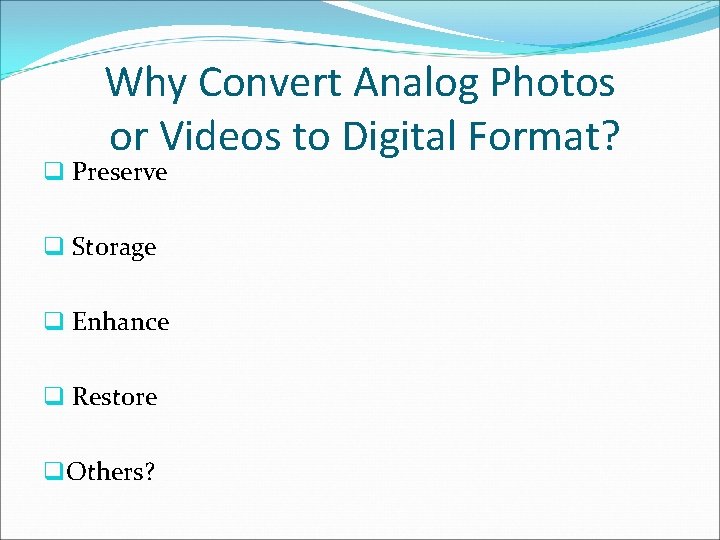 Why Convert Analog Photos or Videos to Digital Format? q Preserve q Storage q