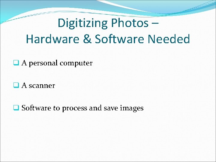 Digitizing Photos – Hardware & Software Needed q A personal computer q A scanner