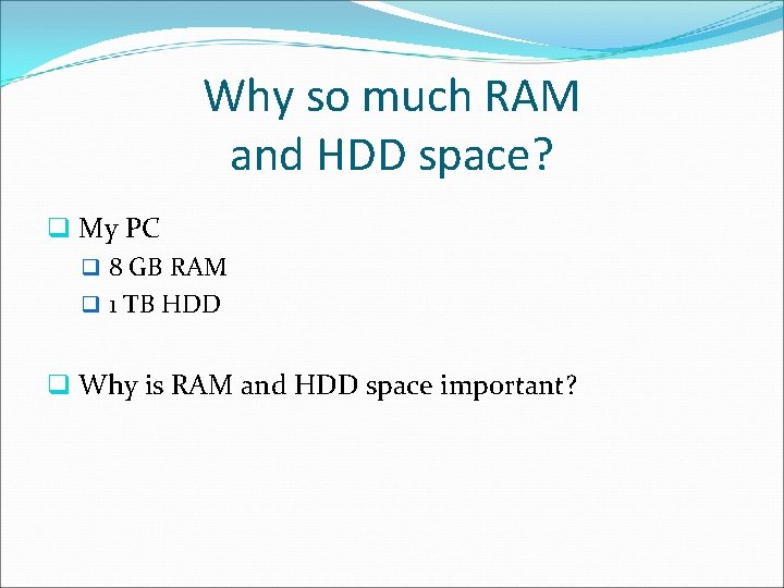 Why so much RAM and HDD space? q My PC q 8 GB RAM