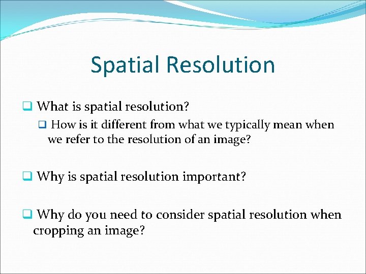 Spatial Resolution q What is spatial resolution? q How is it different from what