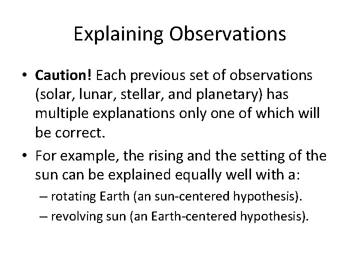 Explaining Observations • Caution! Each previous set of observations (solar, lunar, stellar, and planetary)