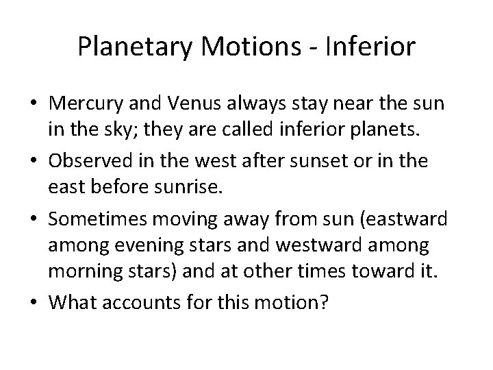 Planetary Motions - Inferior • Mercury and Venus always stay near the sun in