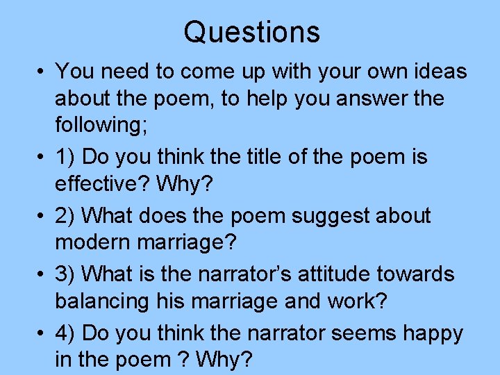 Questions • You need to come up with your own ideas about the poem,