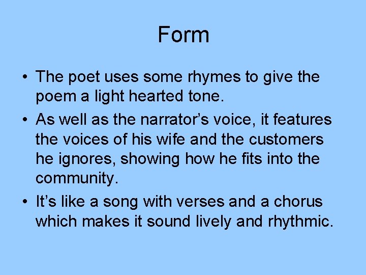Form • The poet uses some rhymes to give the poem a light hearted