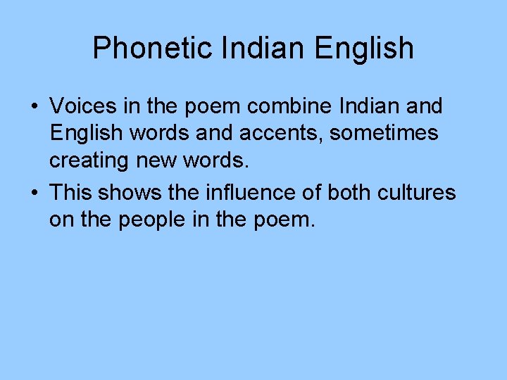 Phonetic Indian English • Voices in the poem combine Indian and English words and