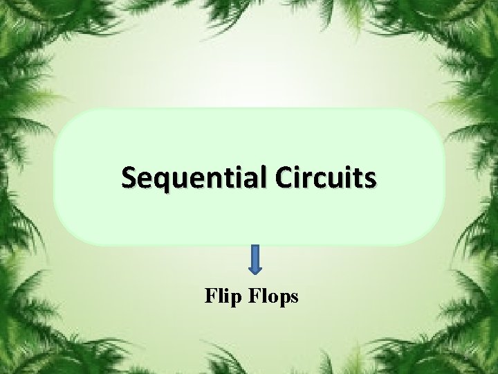 Sequential Circuits Flip Flops 1 