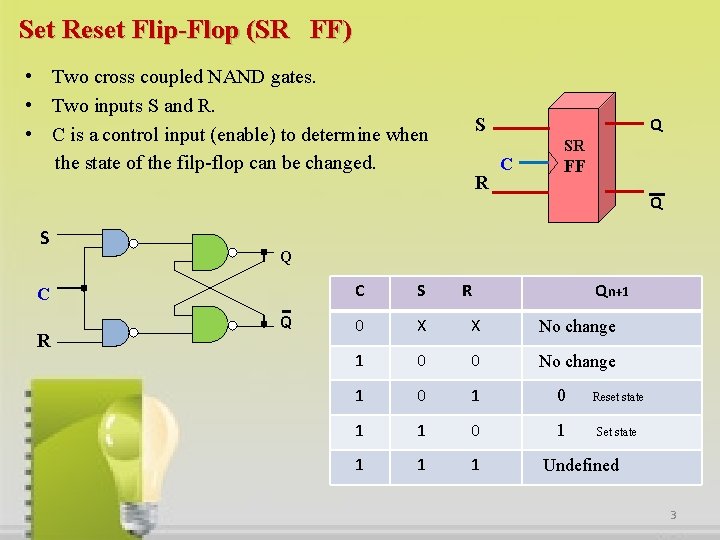 Set Reset Flip-Flop (SR FF) • Two cross coupled NAND gates. • Two inputs