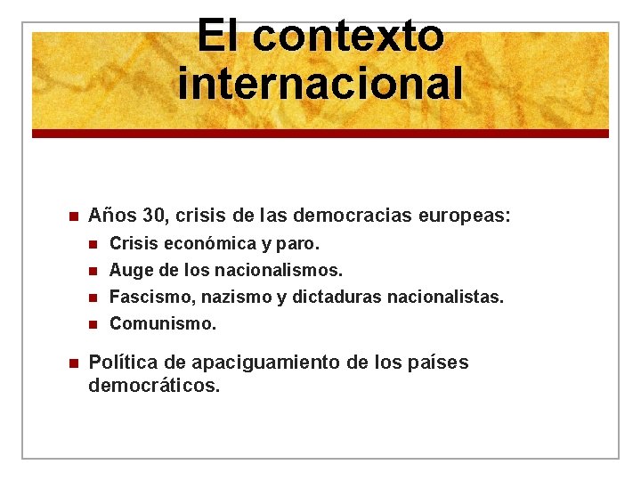 El contexto internacional n Años 30, crisis de las democracias europeas: n n n