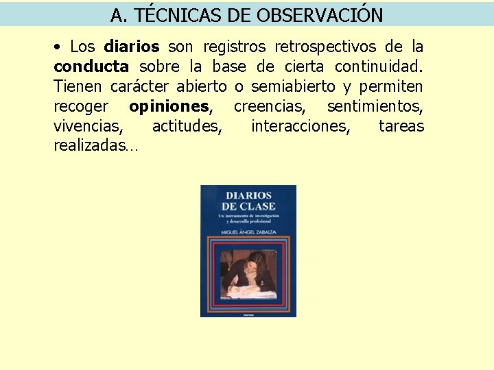 A. TÉCNICAS DE OBSERVACIÓN • Los diarios son registros retrospectivos de la conducta sobre