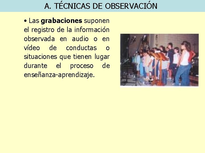 A. TÉCNICAS DE OBSERVACIÓN • Las grabaciones suponen el registro de la información observada
