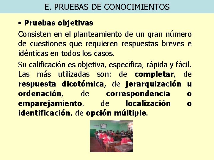 E. PRUEBAS DE CONOCIMIENTOS • Pruebas objetivas Consisten en el planteamiento de un gran