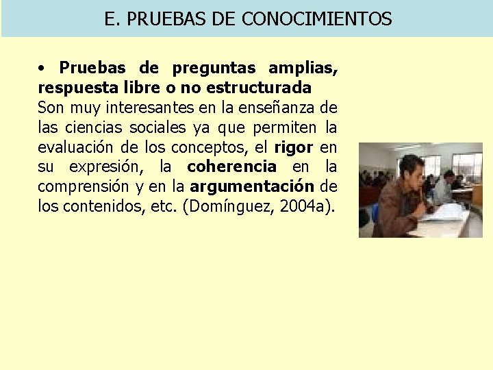 E. PRUEBAS DE CONOCIMIENTOS • Pruebas de preguntas amplias, respuesta libre o no estructurada