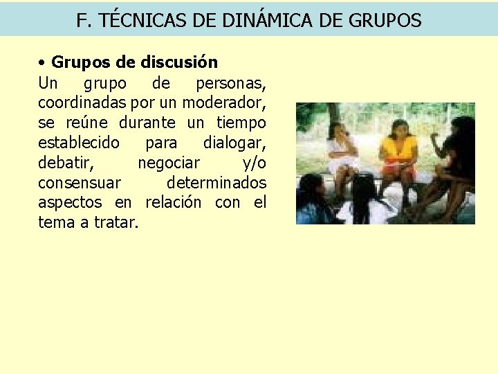 F. TÉCNICAS DE DINÁMICA DE GRUPOS • Grupos de discusión Un grupo de personas,