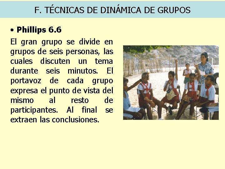 F. TÉCNICAS DE DINÁMICA DE GRUPOS • Phillips 6. 6 El gran grupo se