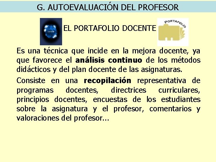 G. AUTOEVALUACIÓN DEL PROFESOR EL PORTAFOLIO DOCENTE Es una técnica que incide en la