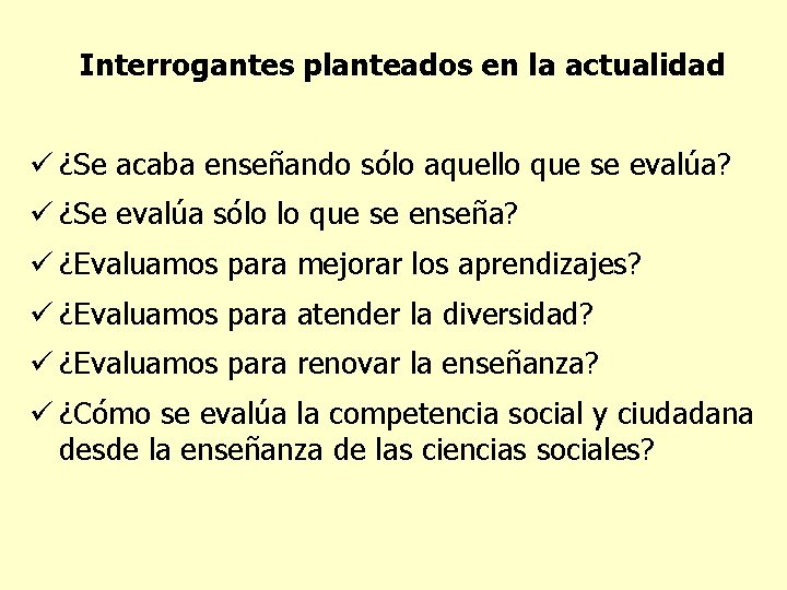 Interrogantes planteados en la actualidad ü ¿Se acaba enseñando sólo aquello que se evalúa?