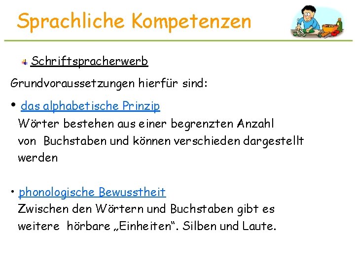 Sprachliche Kompetenzen Schriftspracherwerb Grundvoraussetzungen hierfür sind: • das alphabetische Prinzip Wörter bestehen aus einer