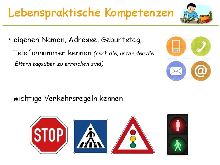 Lebenspraktische Kompetenzen • eigenen Namen, Adresse, Geburtstag, Telefonnummer kennen (auch die, unter die Eltern