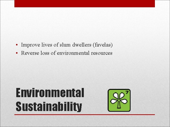  • Improve lives of slum dwellers (favelas) • Reverse loss of environmental resources