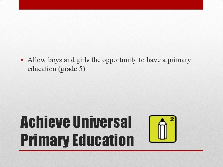  • Allow boys and girls the opportunity to have a primary education (grade