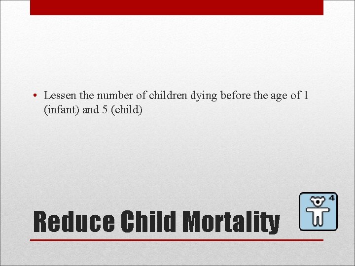  • Lessen the number of children dying before the age of 1 (infant)
