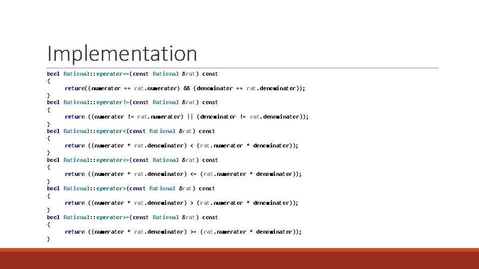 Implementation bool Rational: : operator==(const Rational &rat) const { return((numerator == rat. numerator) &&