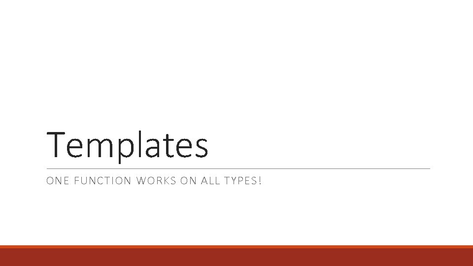 Templates ONE FUNCTION WORKS ON ALL TYPES! 