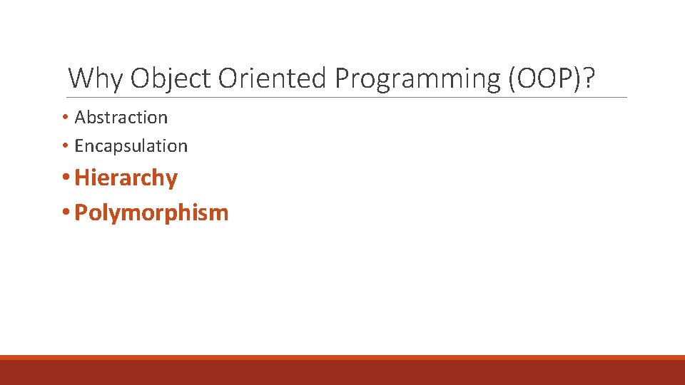 Why Object Oriented Programming (OOP)? • Abstraction • Encapsulation • Hierarchy • Polymorphism 